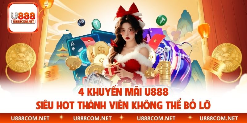 4 Khuyến Mãi U888 Siêu Hot Thành Viên Không Thể Bỏ Lỡ