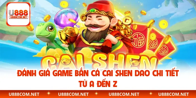 Đánh Giá Game Bắn Cá Cai Shen Dao Chi Tiết Từ A Đến Z