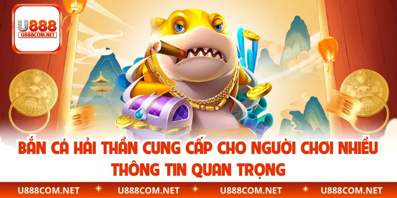 Bắn cá hải thần cung cấp cho người chơi nhiều thông tin quan trọng