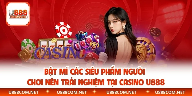 Bật mí các siêu phẩm người chơi nên trải nghiệm tại casino U888