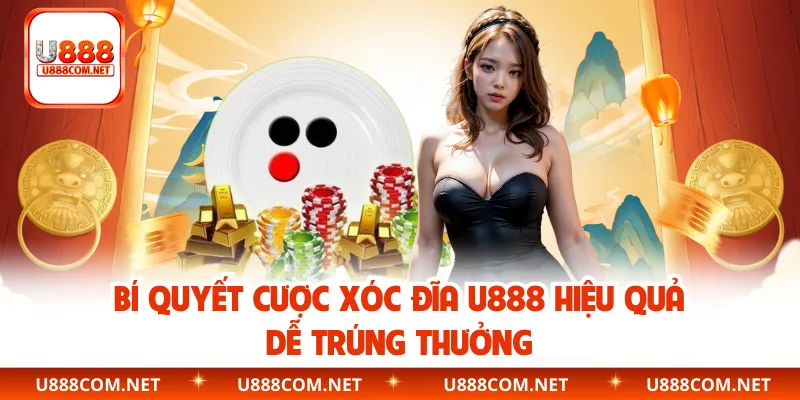Bí quyết cược Xóc Đĩa U888 hiệu quả dễ trúng thưởng