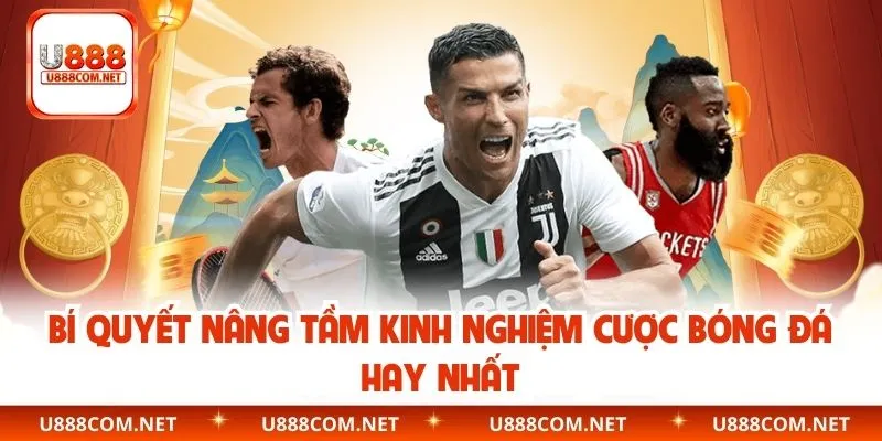 Bí quyết nâng tầm kinh nghiệm cược bóng đá hay nhất