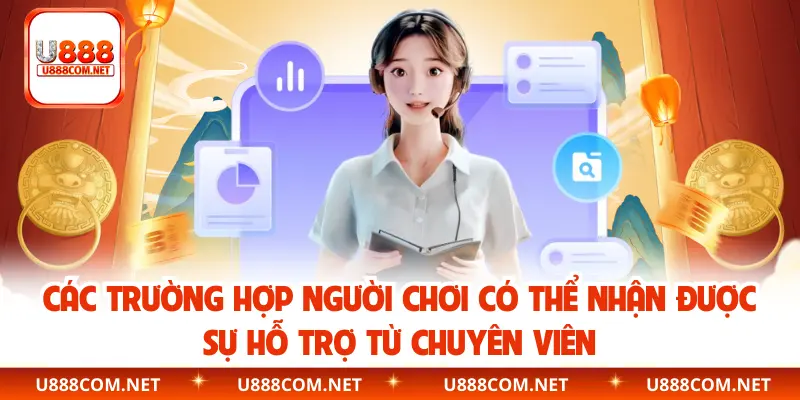 Các trường hợp người chơi có thể nhận được sự hỗ trợ từ chuyên viên