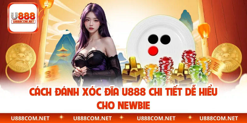 Cách đánh Xóc Đĩa U888 chi tiết dễ hiểu cho newbie