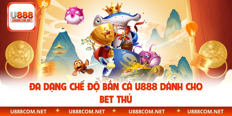 Đa dạng chế độ bắn cá U888 dành cho bet thủ