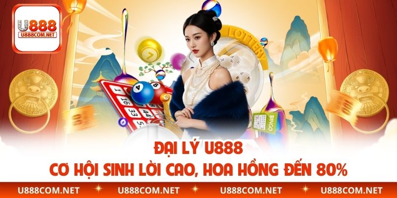 Đại Lý U888 - Cơ Hội Sinh Lời Cao, Hoa Hồng Đến 80%