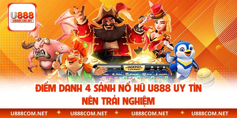 Điểm danh 4 sảnh nổ hũ U888 uy tín nên trải nghiệm