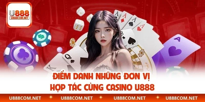 Điểm danh những đơn vị hợp tác cùng casino U888