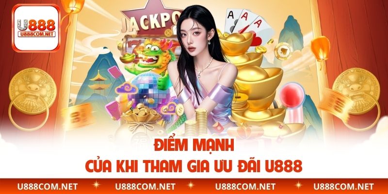 Điểm mạnh của khi tham gia ưu đãi U888