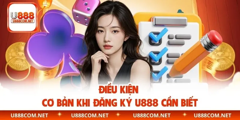 Điều kiện cơ bản khi đăng ký U888 cần biết