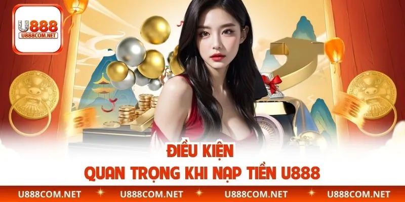 Điều kiện quan trọng khi nạp tiền U888