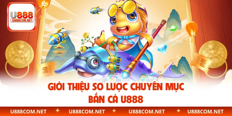 Giới thiệu sơ lược chuyên mục bắn cá U888