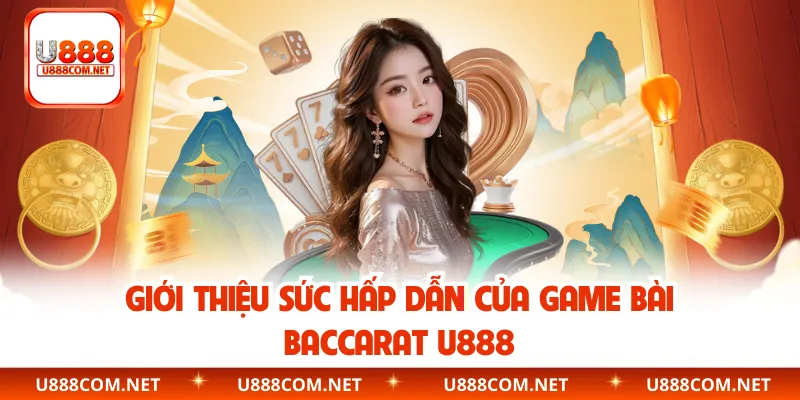 Giới thiệu sức hấp dẫn của game bài Baccarat U888