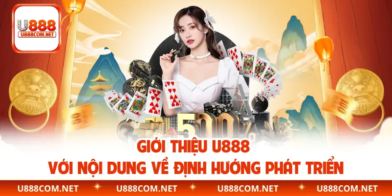 Giới thiệu U888 với nội dung về định hướng phát triển