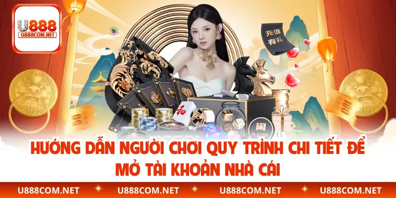 Hướng dẫn người chơi quy trình chi tiết để mở tài khoản nhà cái