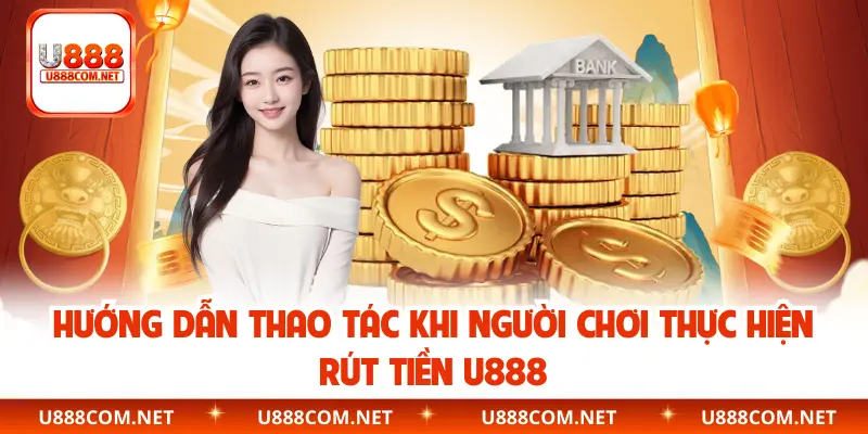 Hướng dẫn thao tác khi người chơi thực hiện rút tiền U888