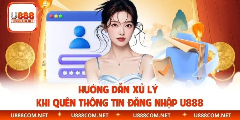 Hướng dẫn xử lý khi quên thông tin đăng nhập U888