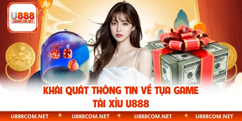 Khái quát thông tin về tựa game Tài Xỉu U888