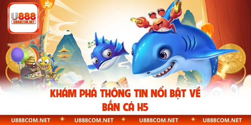 Khám phá thông tin nổi bật về bắn cá H5