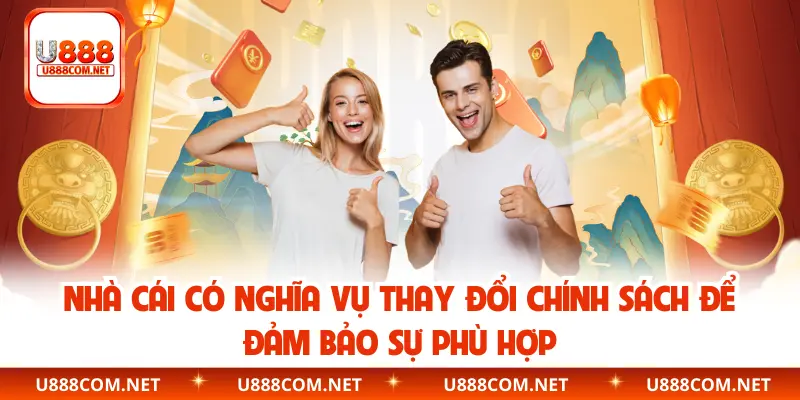 Nhà cái có nghĩa vụ thay đổi chính sách để đảm bảo sự phù hợp