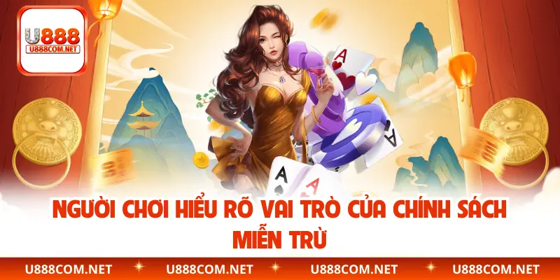 Người chơi hiểu rõ vai trò của chính sách miễn trừ