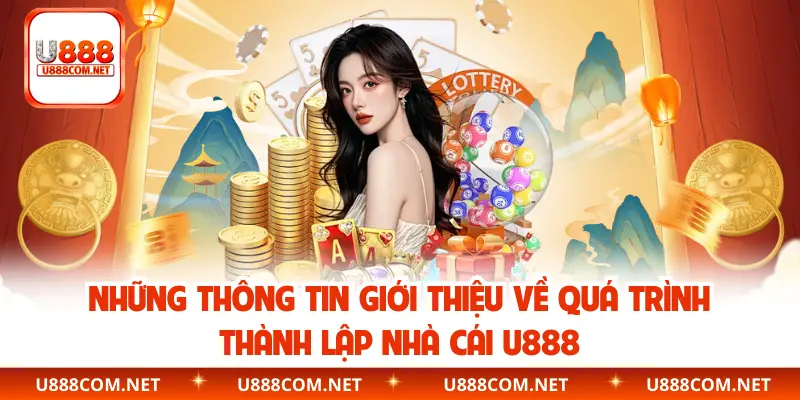 Những thông tin giới thiệu về quá trình thành lập nhà cái U888