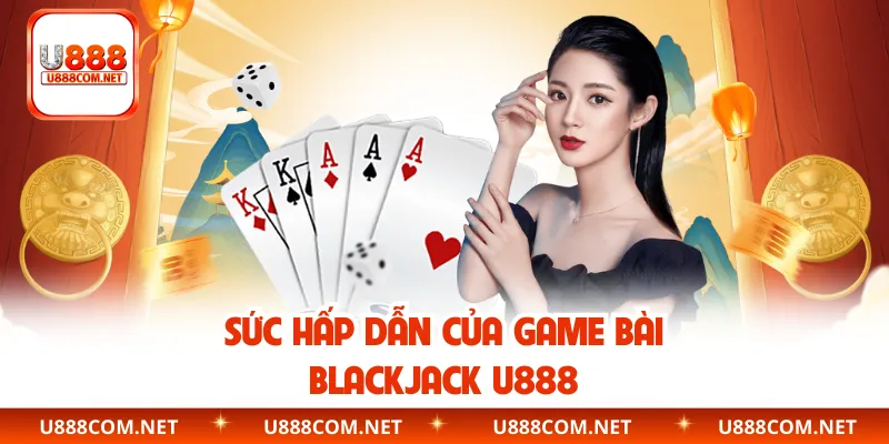 Sức hấp dẫn của game bài Blackjack U888