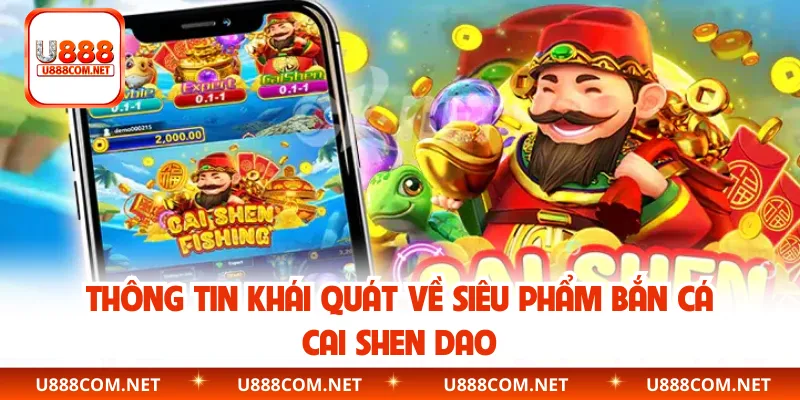 Thông tin khái quát về siêu phẩm bắn cá Cai Shen Dao