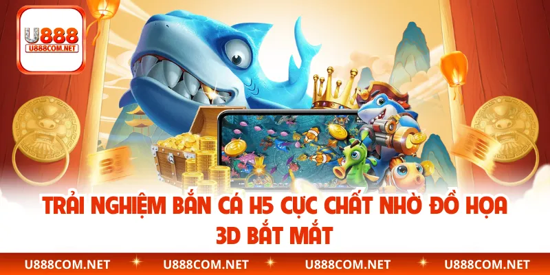 Trải nghiệm bắn cá H5 cực chất nhờ đồ họa 3D bắt mắt