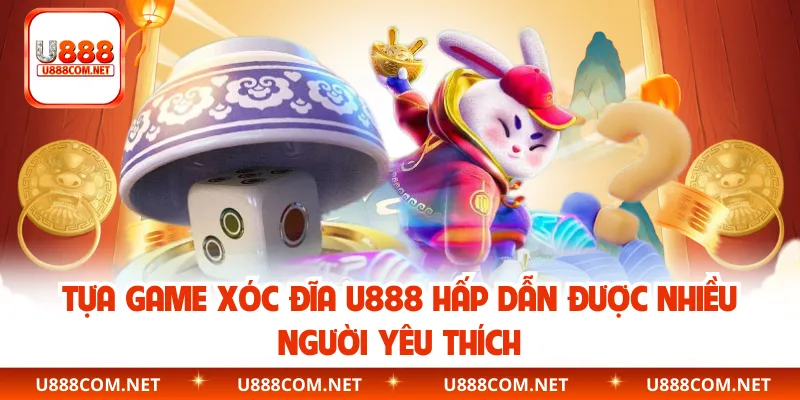 Tựa game Xóc Đĩa U888 hấp dẫn được nhiều người yêu thích