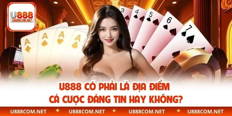 U888 có phải là địa điểm cá cược đáng tin hay không?