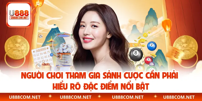Người chơi tham gia sảnh cược cần phải hiểu rõ đặc điểm nổi bật