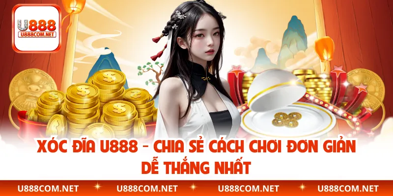 Xóc Đĩa U888 – Chia Sẻ Cách Chơi Đơn Giản Dễ Thắng Nhất